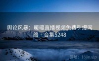 舆论风暴：暖暖直播视频免费引爆网络 · 合集5248
