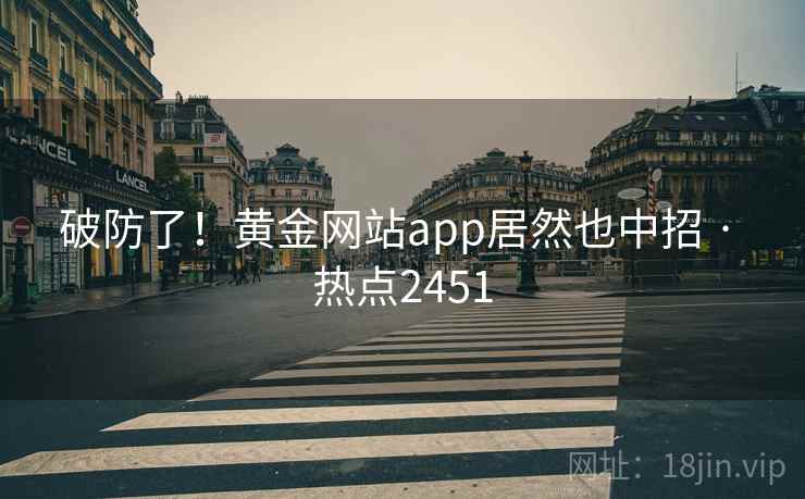 破防了！黄金网站app居然也中招 · 热点2451