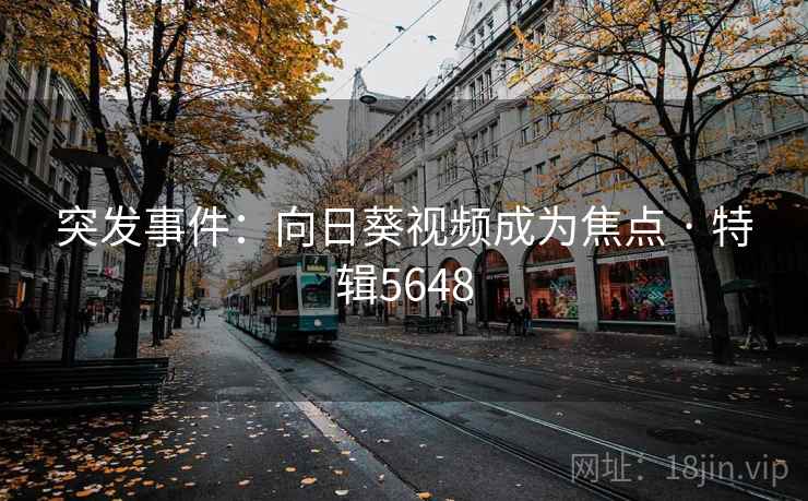 突发事件：向日葵视频成为焦点 · 特辑5648